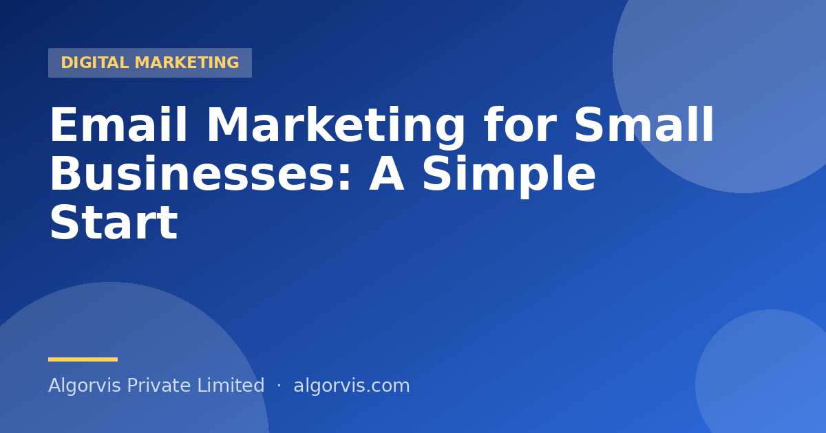 Email Marketing for Small Businesses: A Simple Start - Algorvis Private Limited Blog
