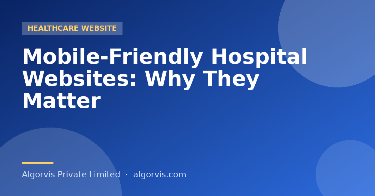 Mobile-Friendly Hospital Websites: Why They Matter - Algorvis Private Limited Blog