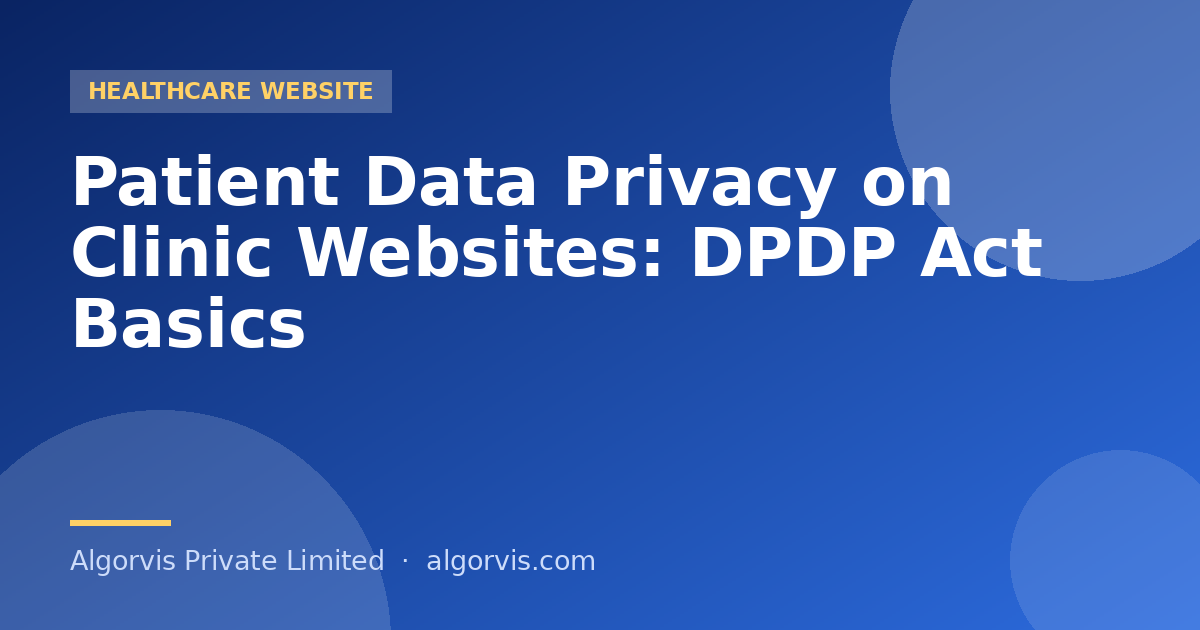 Patient Data Privacy on Clinic Websites: DPDP Act Basics - Algorvis Private Limited Blog