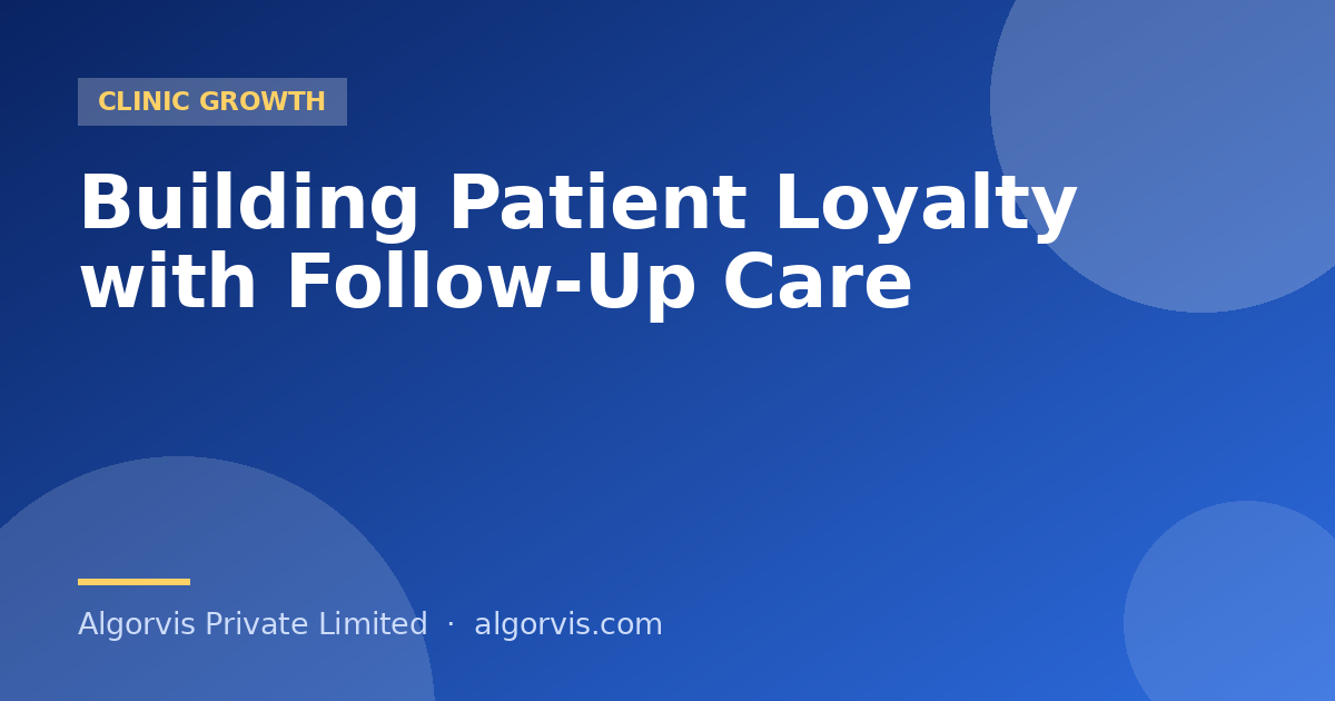 Building Patient Loyalty with Follow-Up Care - Algorvis Private Limited Blog