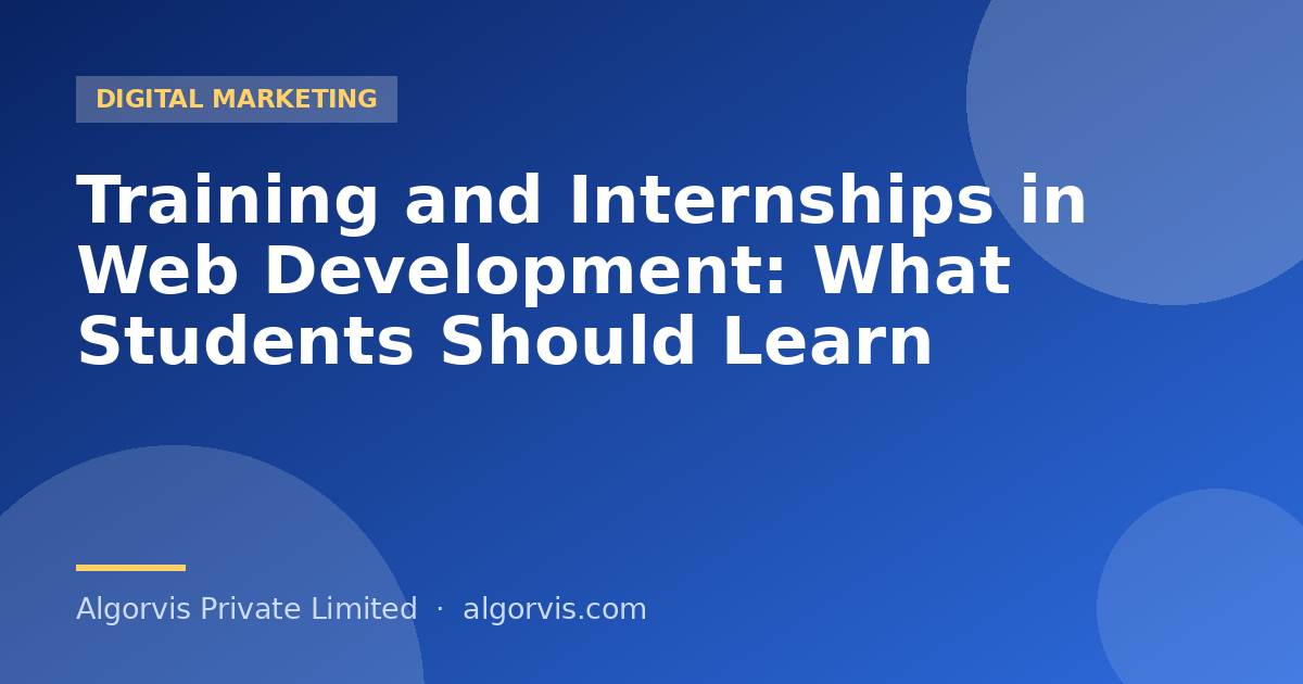 Training and Internships in Web Development: What Students Should Learn - Algorvis Private Limited Blog